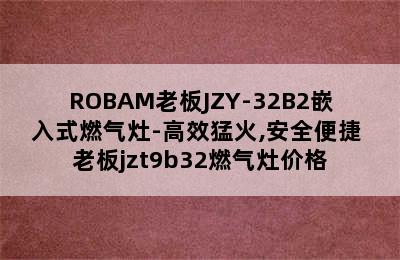 ROBAM老板JZY-32B2嵌入式燃气灶-高效猛火,安全便捷 老板jzt9b32燃气灶价格